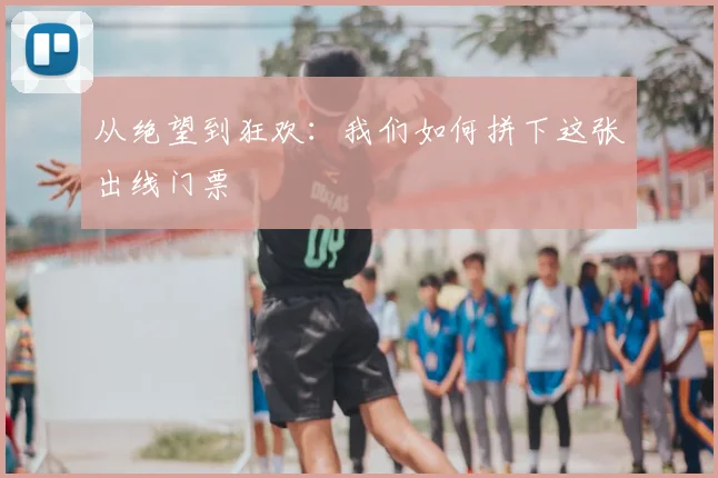 从绝望到狂欢：我们如何拼下这张出线门票