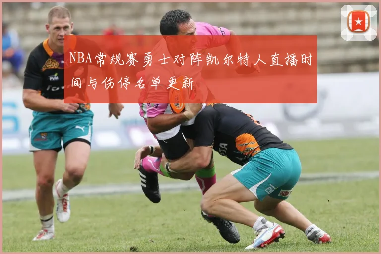 NBA常规赛勇士对阵凯尔特人直播时间与伤停名单更新