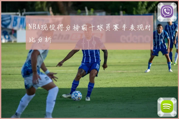 NBA现役得分榜前十球员赛季表现对比分析