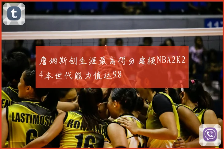詹姆斯创生涯最高得分建模NBA2K24本世代能力值达98