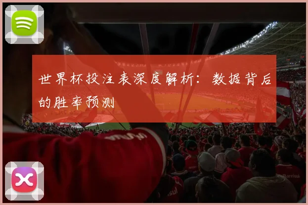 世界杯投注表深度解析：数据背后的胜率预测