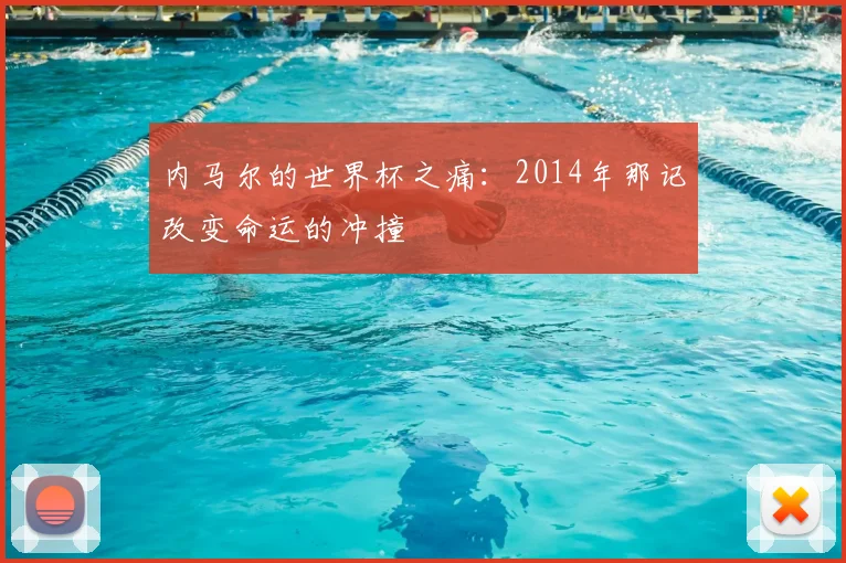 内马尔的世界杯之痛：2014年那记改变命运的冲撞