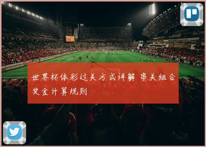 世界杯体彩过关方式详解 串关组合奖金计算规则