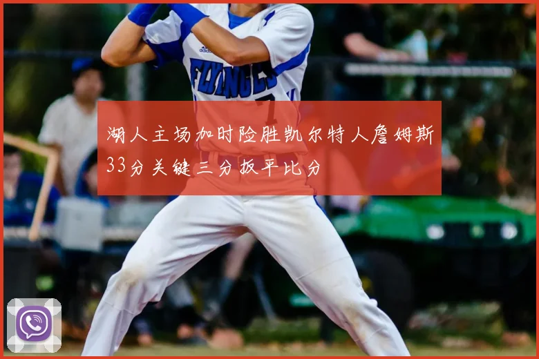 湖人主场加时险胜凯尔特人詹姆斯33分关键三分扳平比分