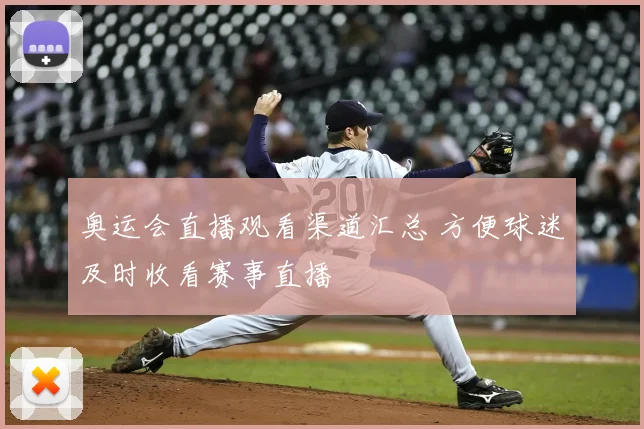 奥运会直播观看渠道汇总 方便球迷及时收看赛事直播