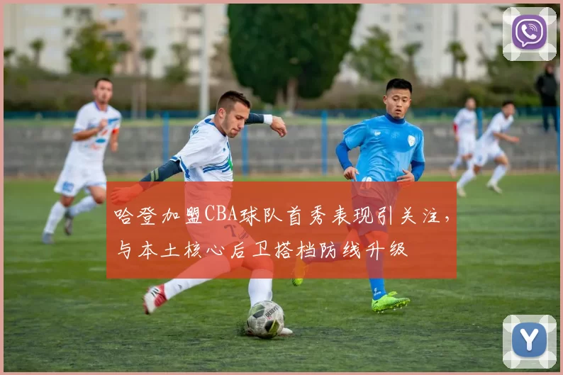 哈登加盟CBA球队首秀表现引关注，与本土核心后卫搭档防线升级