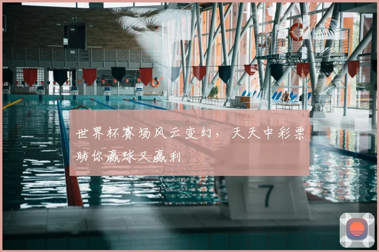 世界杯赛场风云变幻,天天中彩票助你赢球又赢利