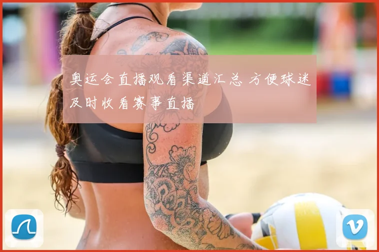 奥运会直播观看渠道汇总 方便球迷及时收看赛事直播